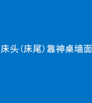 资阳阴阳风水化煞一百三十八——床头(床尾)靠神桌墙面
